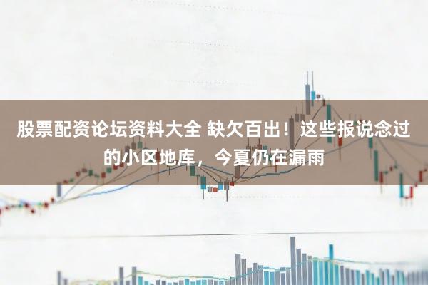 股票配资论坛资料大全 缺欠百出！这些报说念过的小区地库，今夏仍在漏雨