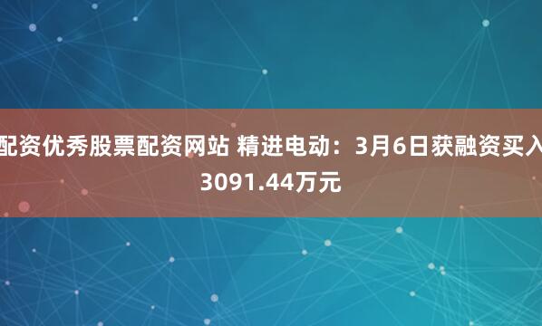 配资优秀股票配资网站 精进电动：3月6日获融资买入3091.44万元