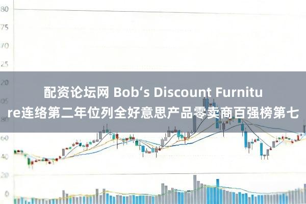 配资论坛网 Bob‘s Discount Furniture连络第二年位列全好意思产品零卖商百强榜第七