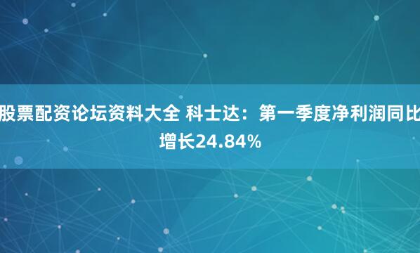 股票配资论坛资料大全 科士达：第一季度净利润同比增长24.84%